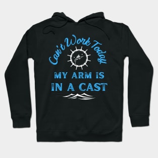 Can't Work Today My Arm Is In a Cast - Gift For Fish Fishing Lovers, Fisherman Hoodie